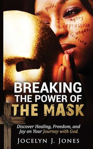 Breaking the Power of the Mask de Jocelyn J Jones