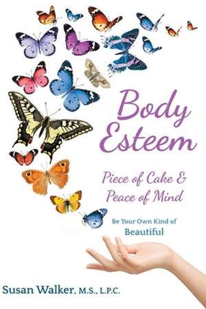 Body Esteem: Piece of Cake & Peace of Mind de Susan Walker MS Lpc