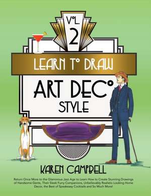 Learn to Draw Art Deco Style Vol. 2: Return Once More to the Glamorous Jazz Age to Learn How to Create Stunning Drawings of Handsome Gents, Their Slee de Karen Campbell