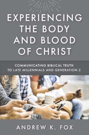 Experiencing the Body and Blood of Christ de Andrew K. Fox