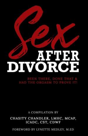 Sex After Divorce: Been There Done That & Had the Orgasm to Prove It de Chasity Chandler