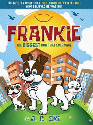 Frankie - The BIGGEST Dog That Ever Was: A story for Children of ALL Ages de J. C. Ski