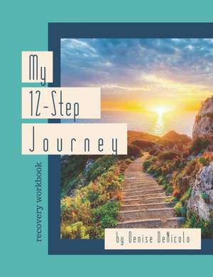 My 12-Step Journey: Recovery Workbook de Denise Denicolo