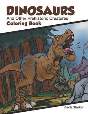 Dinosaurs and Other Prehistoric Creatures Coloring Book de Zach Starker