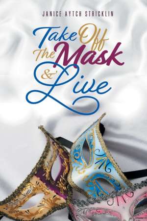 Take Off the Mask & Live de Janice Aytch Stricklin