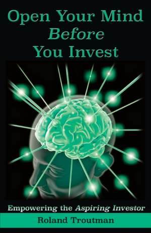 Open Your Mind Before You Invest de Roland Everett Troutman