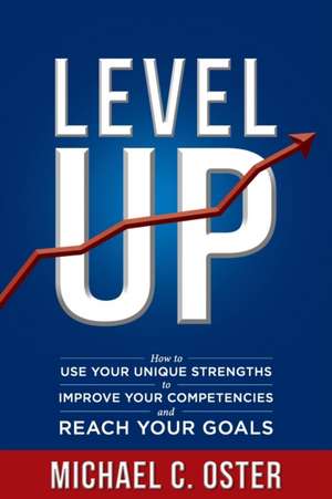 Level Up: How to Use Your Unique Strengths to Develop Your Competencies and Reach Your Goals de Michael Oster