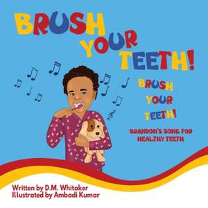 Brush Your Teeth, Brush Your Teeth: Brandon's Song for Healthy Teeth de D. M. Whitaker