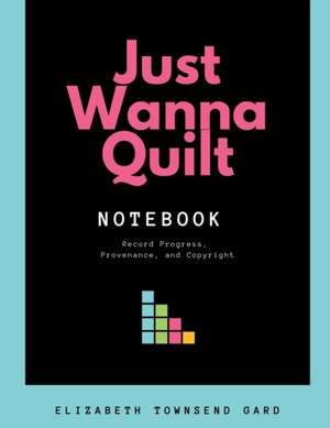 Just Wanna Quilt Notebook de Elizabeth Townsend Gard