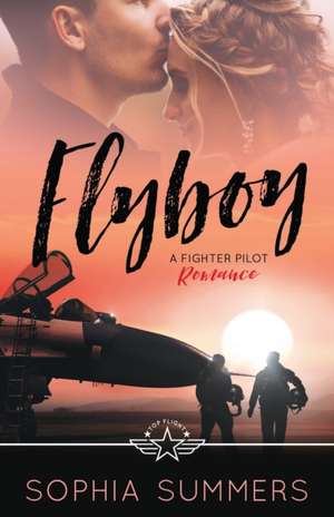 Flyboy: A Fighter Pilot Romance de Sophia Summers