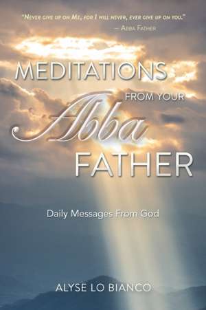 Meditations From Your Abba Father de Alyse Lo Bianco