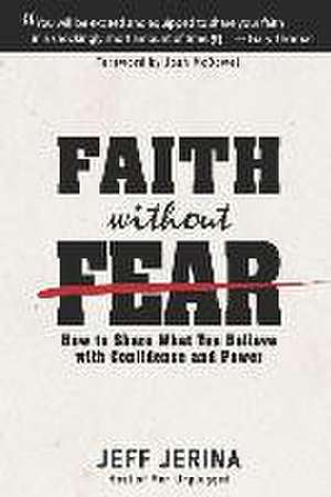 Faith Without Fear: How to Share What You Believe with Confidence and Power de Jeff Jerina