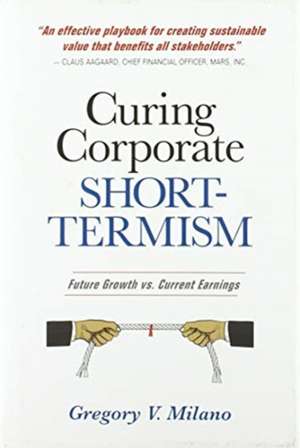Curing Corporate Short-Termism de Gregory V Milano