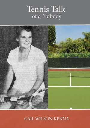 Tennis Talk of a Nobody de Gail Wilson Kenna