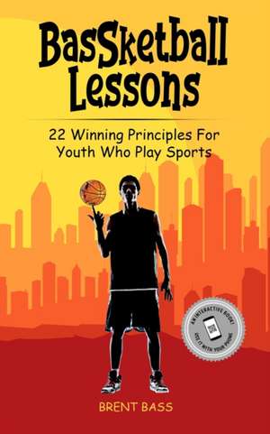 BasSketball Lessons: 22 Winning Principles For Youth Who Play Sports de Brent Bass