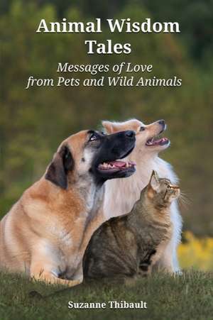 Animal Wisdom Tales - Messages of Love from Pets and Wild Animals de Suzanne Thibault