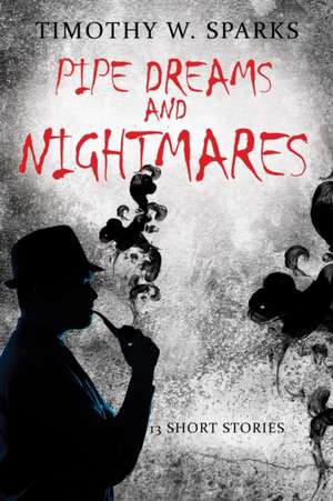 Pipe Dreams and Nightmares de Timothy W. Sparks