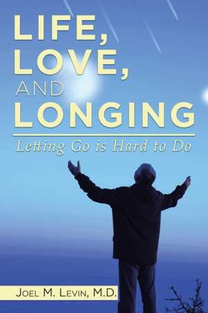 LIFE, LOVE, AND LONGING de Joel M Levin