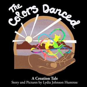 The Colors Danced: A Creation Tale de Lydia Johnson Huntress