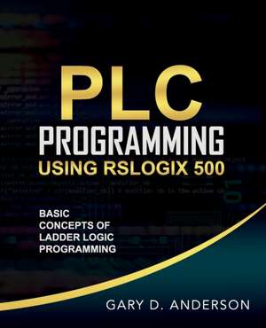 PLC Programming Using RSLogix 500 de Gary Anderson