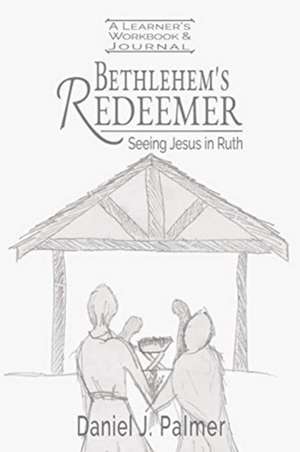 Bethlehem's Redeemer Learner's Workbook and Journal de Daniel J. Palmer