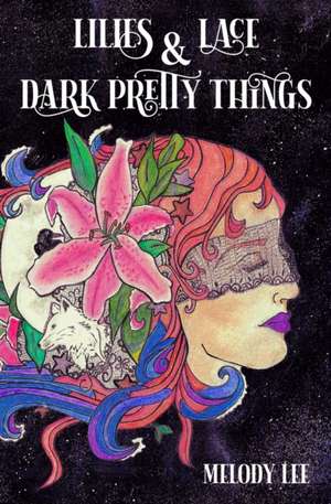 Lilies & Lace & Dark Pretty Things de Lee Melody