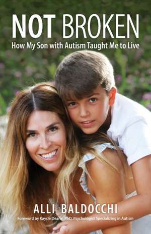 Not Broken - How My Son with Autism Taught Me to Live de Alli Baldocchi