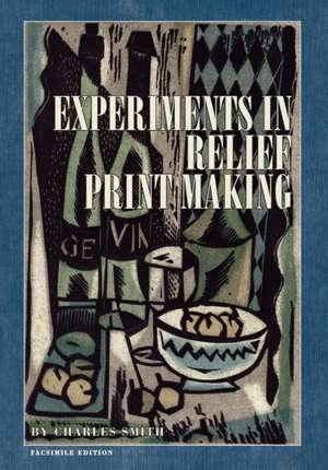 Experiments in Relief Print Making de Charles W. Smith