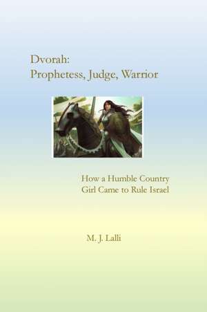 Dvorah--Prophetess, Judge, Warrior de M. J. Lalli