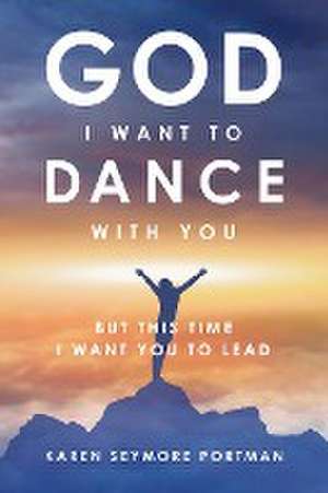 God I Want to Dance With You de Karen Semore Portman