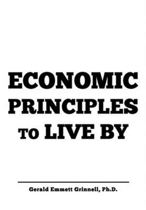 Economic Principles to Live By de Gerald Grinnell