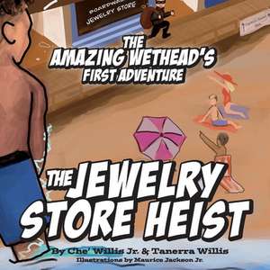 The Amazing Wetheads First Adventure: The Jewelry Store Heist de Che' Willis