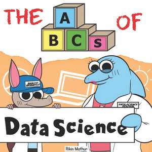 The ABCs of Data Science: By Real Data Scientists, For Future Data Scientists de Rikin Mathur