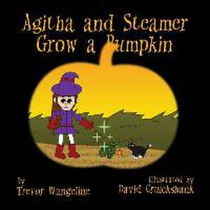 Agitha and Steamer Grow a Pumpkin de Trevor Wangeline