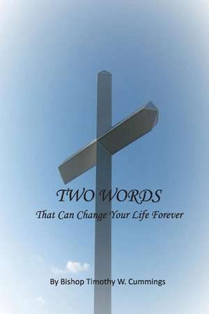 Two Words: That Can Change Your Life Forever de Timothy Cummings