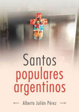 Santos Populares Argentinos de Alberto Julián Pérez