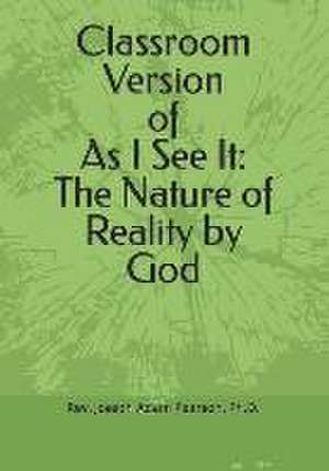 Classroom Version of As I See It: The Nature of Reality by God de Joseph Adam Pearson