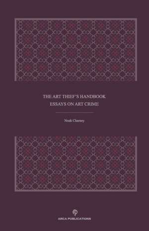 The Art Thief's Handbook: Essays on Art Crime de Noah Charney