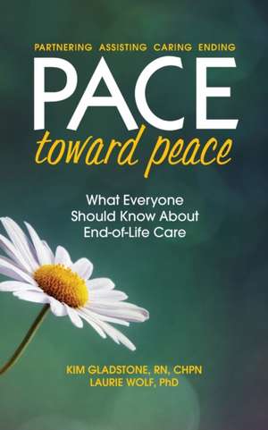 PACE Toward Peace: What Everyone Should Know About End-of-Life Care de Kim Gladstone