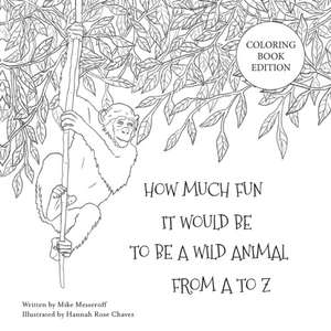 How Much Fun It Would Be To Be A Wild Animal From A To Z de Mike Messeroff