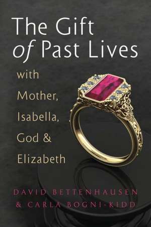 The Gift of Past Lives with Mother, Isabella, God & Elizabeth de David Bettenhausen