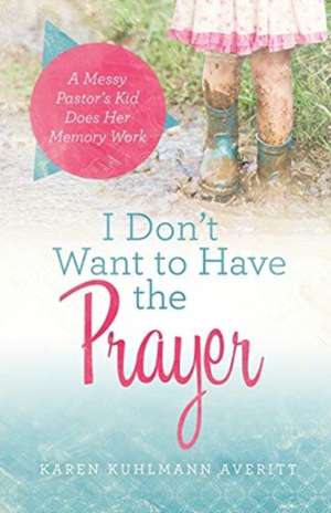 I Don't Want to Have the Prayer de Karen Kuhlmann Averitt