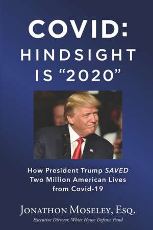 Covid: Hindsight is 2020: How Trump Saved Two Million Americans from COVID-19 de Jonathon A. Moseley Esq