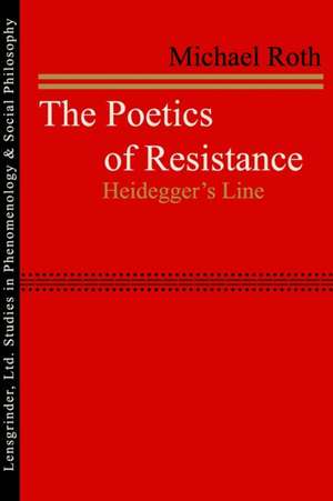 The Poetics of Resistance: Heidegger's Line de Michael Roth