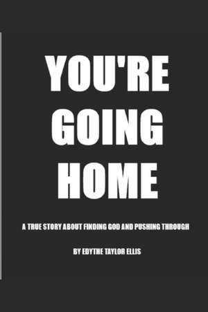 You're Going Home: A True Story About Finding God and Pushing Through de Edythe Ellis