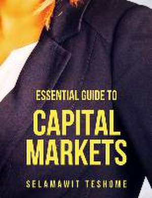 Essential Guide to Capital Markets de Selamawit Teshome