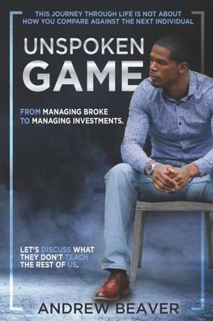 UnSpoken Game: From Managing Broke, To Managing Investments de Andrew Beaver