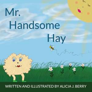 Mr. Handsome Hay de Alicia J Berry