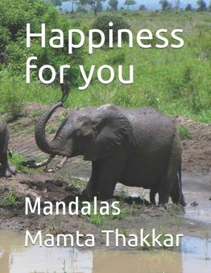 Happiness for you: Mandalas coloring book with simple, easy, relaxing, seniors, girls, boys, men, adults, beginners and also in large pri de Mamta Thakkar