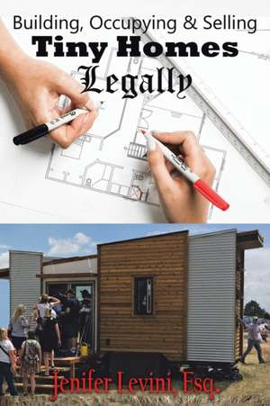 Building, Occupying and Selling Tiny Homes Legally de Jenifer Levini